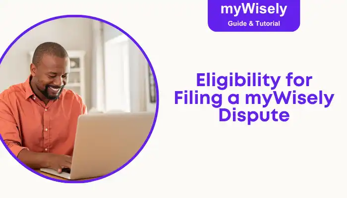Eligibility for Filing a myWisely Dispute Eligibility for Filing a myWisely Dispute