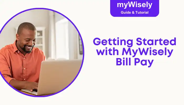 Getting Started with MyWisely Bill Pay Getting Started with MyWisely Bill Pay