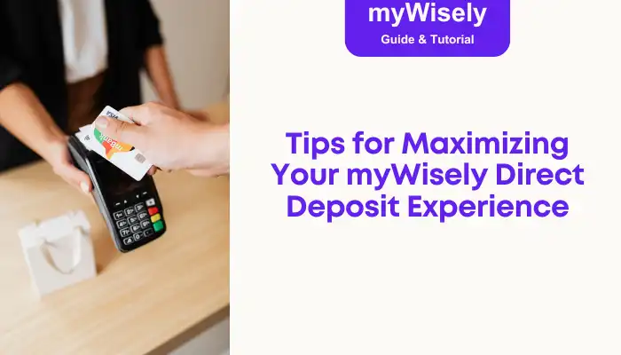 Tips for Maximizing Your myWisely Direct Deposit Experience Tips for Maximizing Your myWisely Direct Deposit Experience